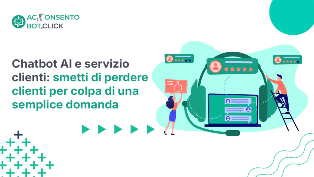 Chatbot AI e servizio clienti: smetti di perdere clienti per colpa di una semplice domanda